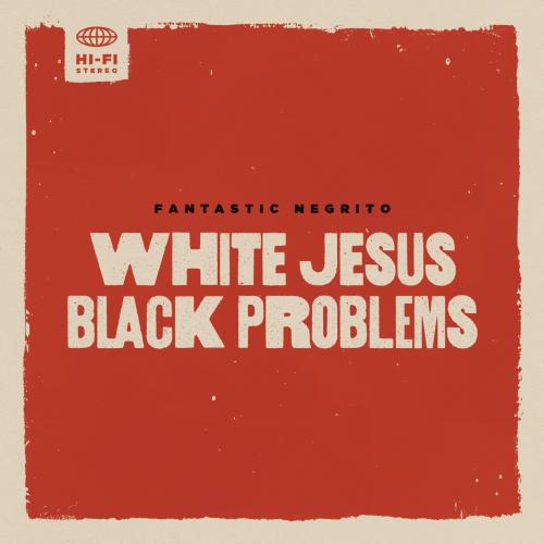 White Jesus Black Problems by Fantastic Negrito: artwork