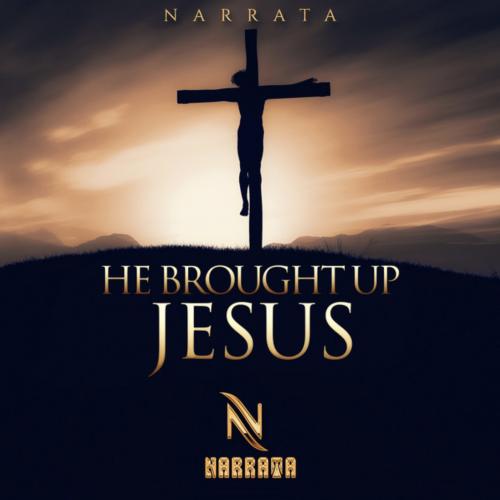 Narrata  - He Brought up Jesus